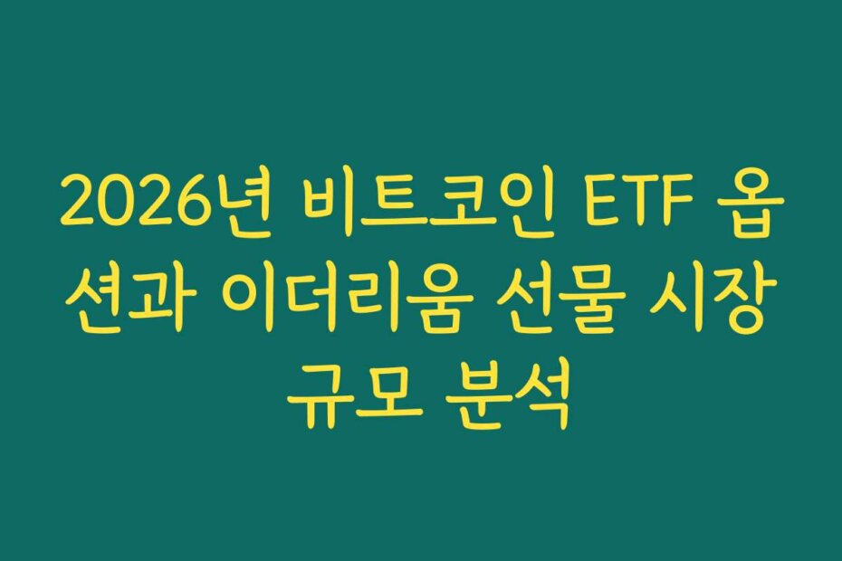 2026년 비트코인 ETF 옵션과 이더리움 선물 시장 규모 분석