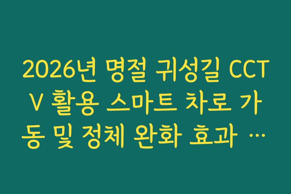 2026년 명절 귀성길 CCTV 활용 스마트 차로 가동 및 정체 완화 효과 분석