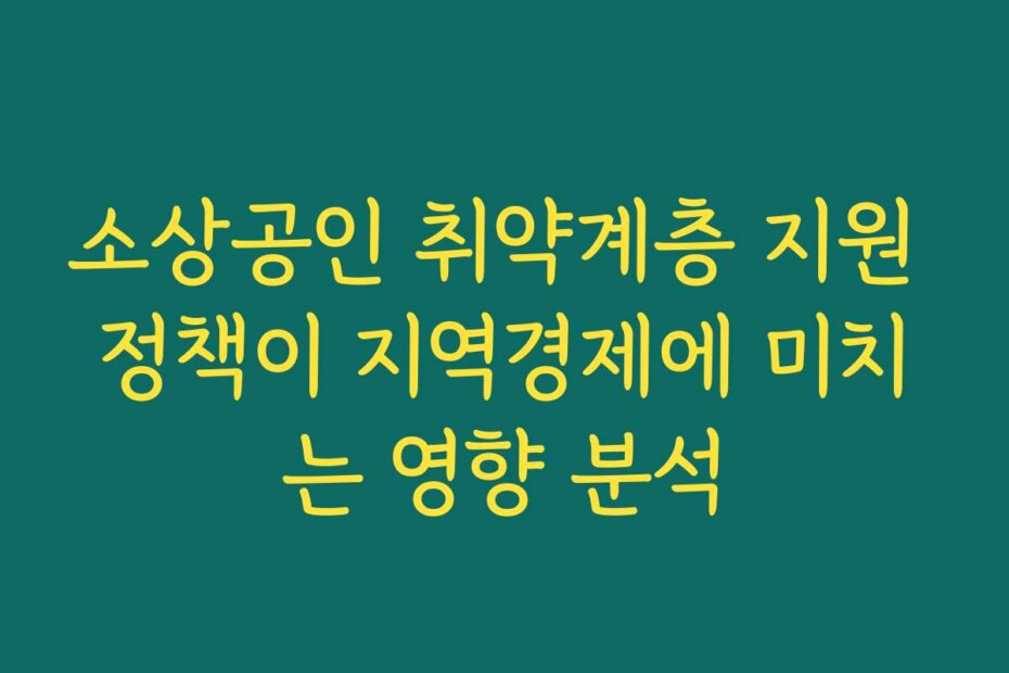 소상공인 취약계층 지원 정책이 지역경제에 미치는 영향 분석