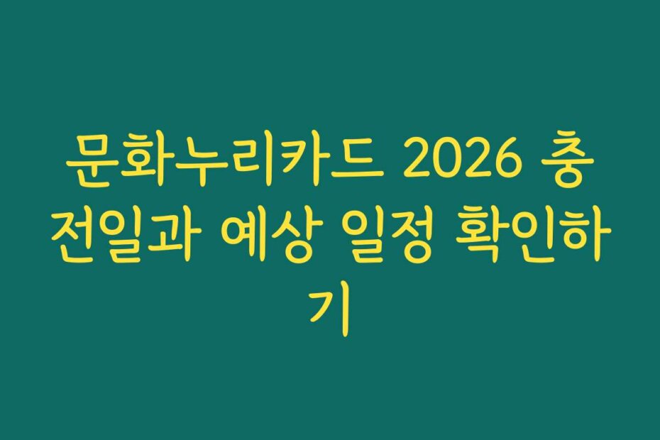 문화누리카드 2026 충전일과 예상 일정 확인하기