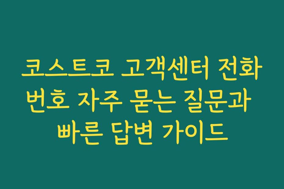코스트코 고객센터 전화번호 자주 묻는 질문과 빠른 답변 가이드