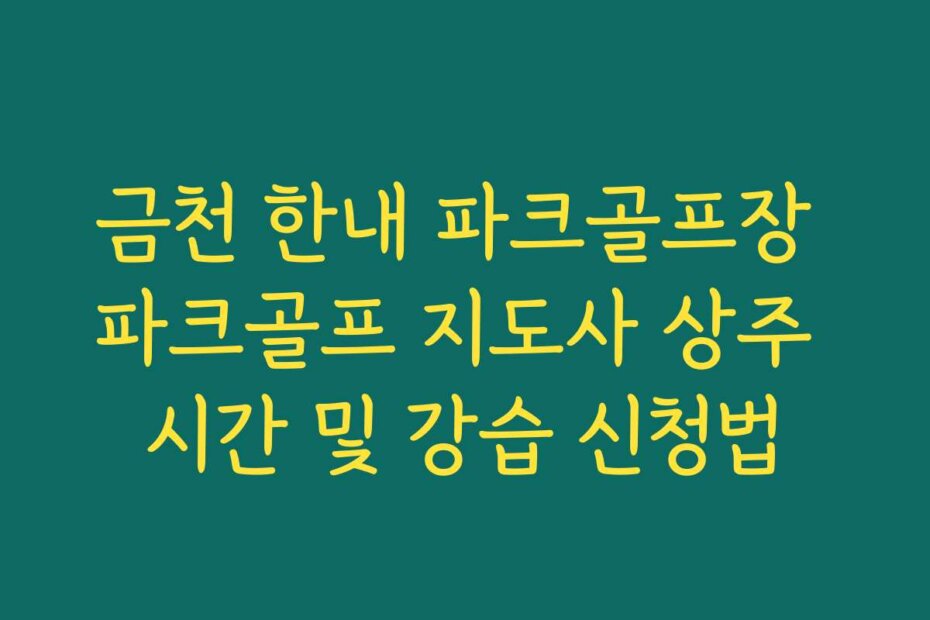 금천 한내 파크골프장 파크골프 지도사 상주 시간 및 강습 신청법