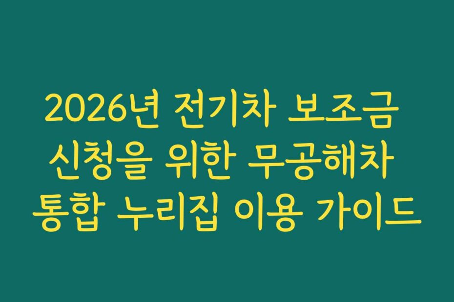 2026년 전기차 보조금 신청을 위한 무공해차 통합 누리집 이용 가이드
