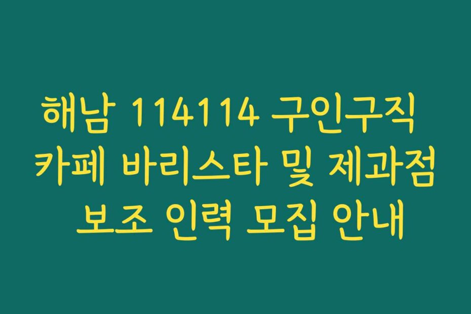해남 114114 구인구직 카페 바리스타 및 제과점 보조 인력 모집 안내