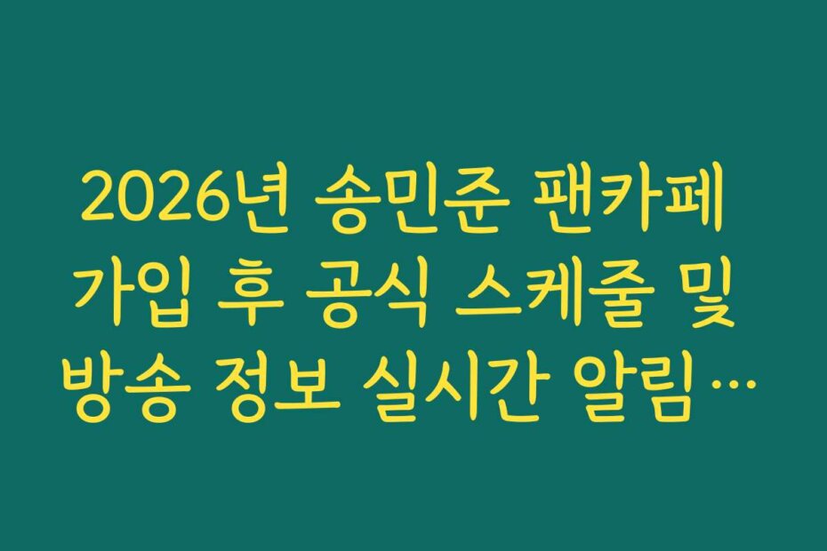 2026년 송민준 팬카페 가입 후 공식 스케줄 및 방송 정보 실시간 알림 신청법
