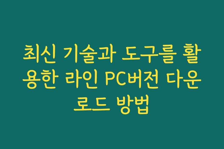 최신 기술과 도구를 활용한 라인 PC버전 다운로드 방법