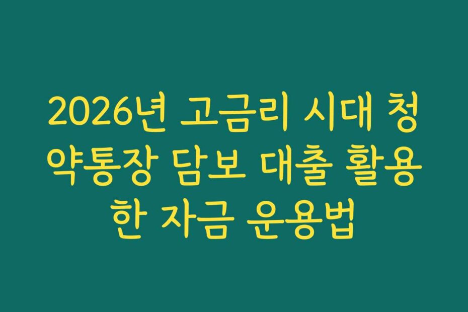 2026년 고금리 시대 청약통장 담보 대출 활용한 자금 운용법