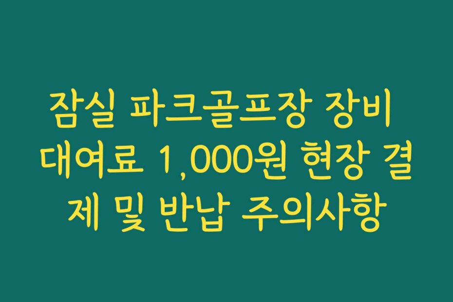 잠실 파크골프장 장비 대여료 1,000원 현장 결제 및 반납 주의사항