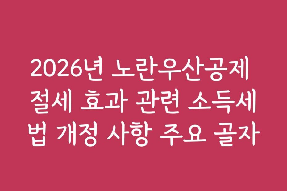 2026년 노란우산공제 절세 효과 관련 소득세법 개정 사항 주요 골자