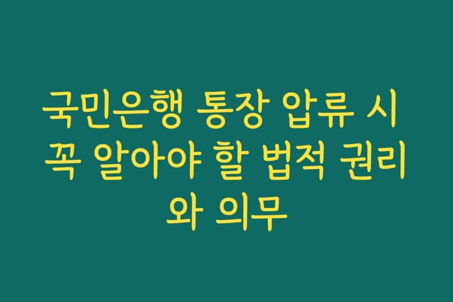 국민은행 통장 압류 시 꼭 알아야 할 법적 권리와 의무