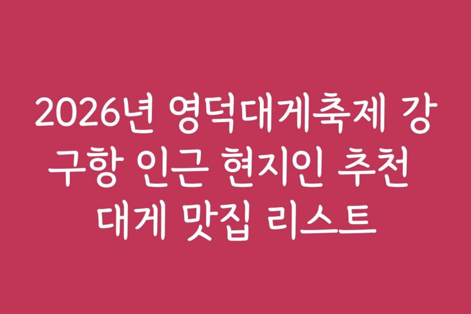 2026년 영덕대게축제 강구항 인근 현지인 추천 대게 맛집 리스트