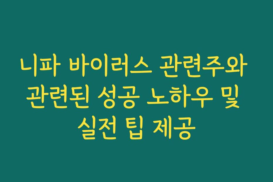 니파 바이러스 관련주와 관련된 성공 노하우 및 실전 팁 제공