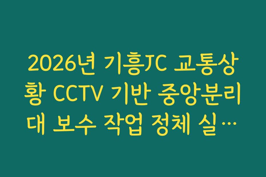 2026년 기흥JC 교통상황 CCTV 기반 중앙분리대 보수 작업 정체 실시간 분석