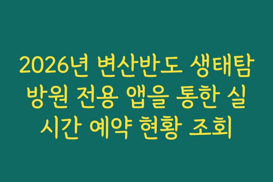 2026년 변산반도 생태탐방원 전용 앱을 통한 실시간 예약 현황 조회