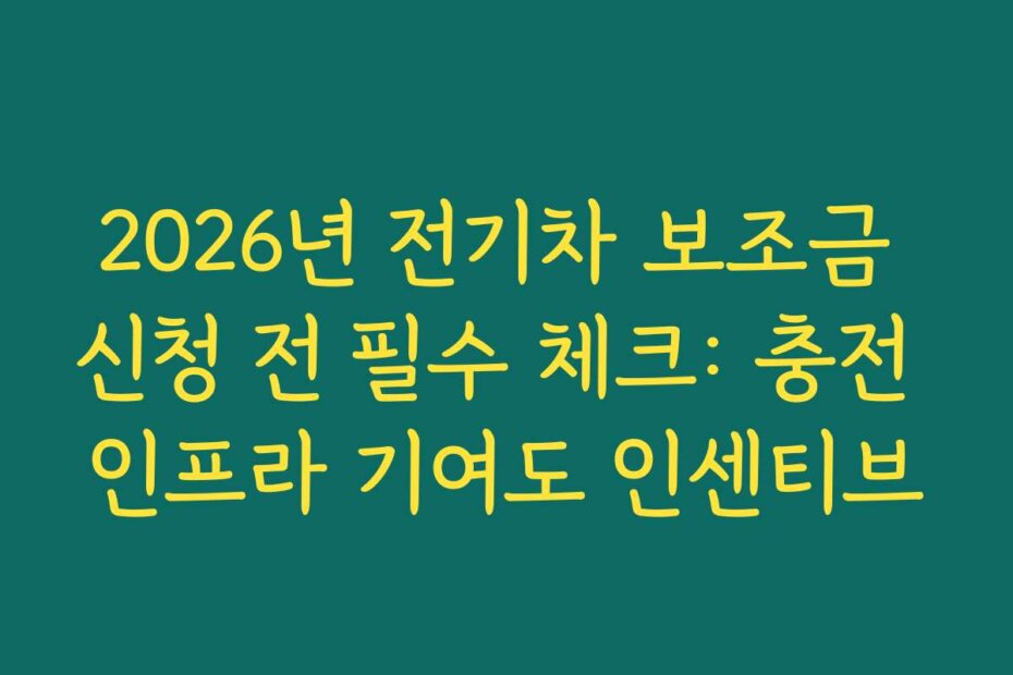 2026년 전기차 보조금 신청 전 필수 체크: 충전 인프라 기여도 인센티브
