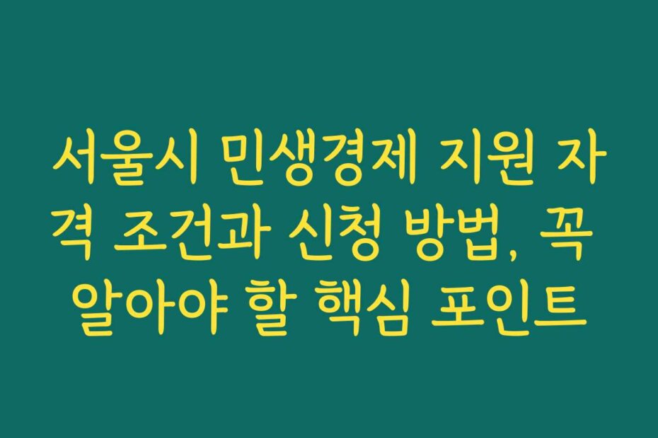 서울시 민생경제 지원 자격 조건과 신청 방법, 꼭 알아야 할 핵심 포인트