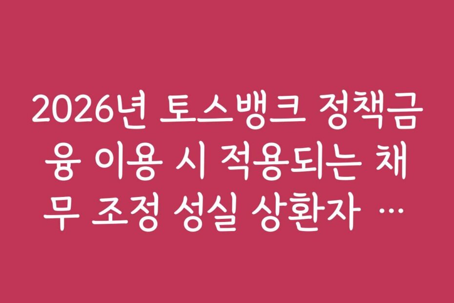 2026년 토스뱅크 정책금융 이용 시 적용되는 채무 조정 성실 상환자 특례