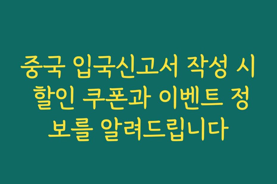 중국 입국신고서 작성 시 할인 쿠폰과 이벤트 정보를 알려드립니다