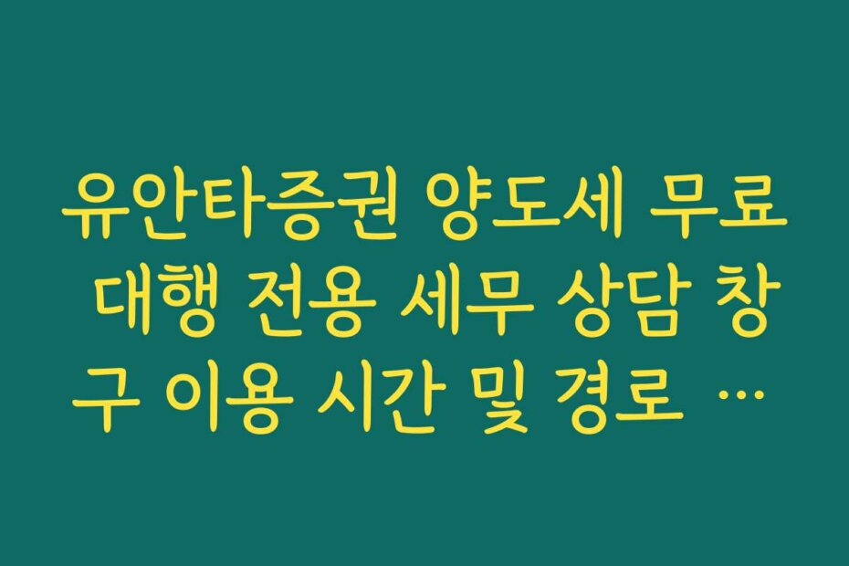 유안타증권 양도세 무료 대행 전용 세무 상담 창구 이용 시간 및 경로 안내