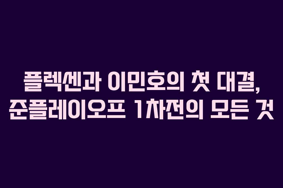 플렉센과 이민호의 첫 대결, 준플레이오프 1차전의 모든 것