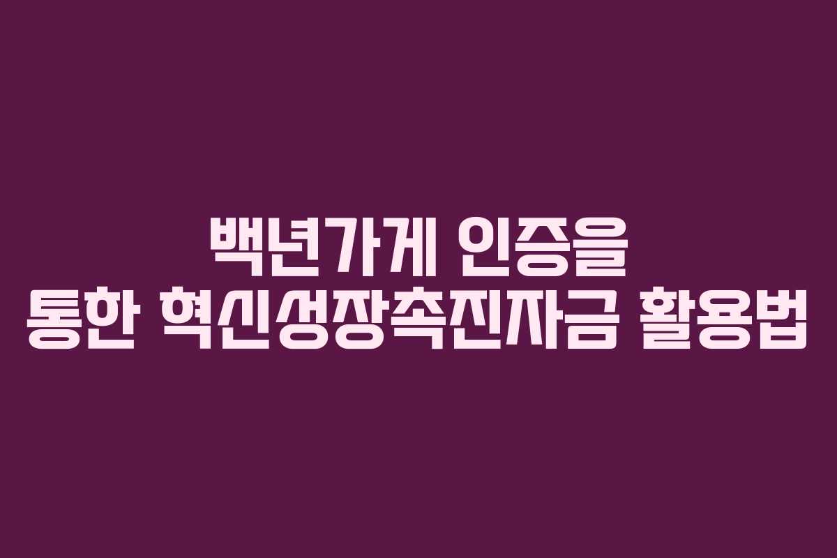 백년가게 인증을 통한 혁신성장촉진자금 활용법