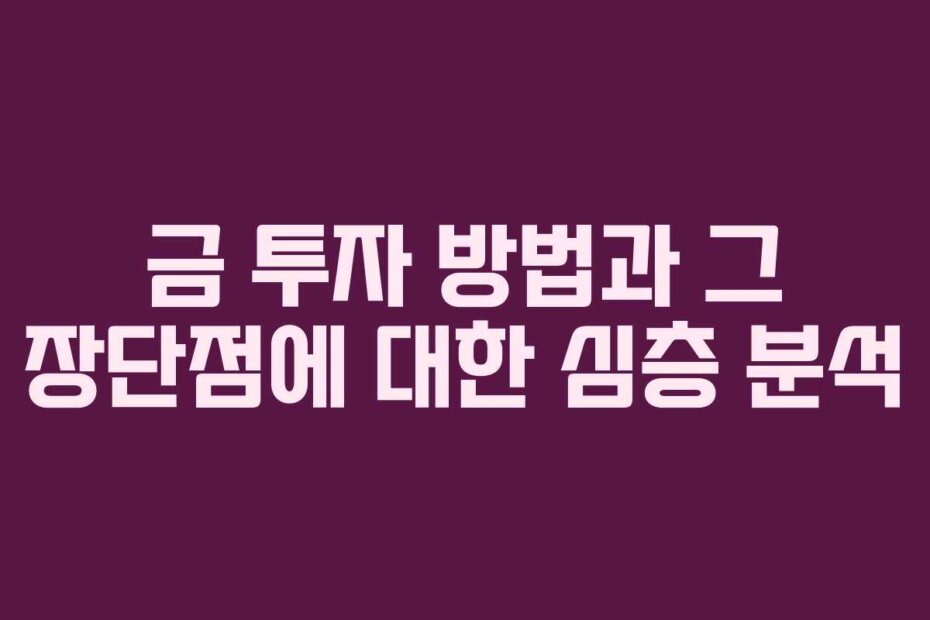 금 투자 방법과 그 장단점에 대한 심층 분석