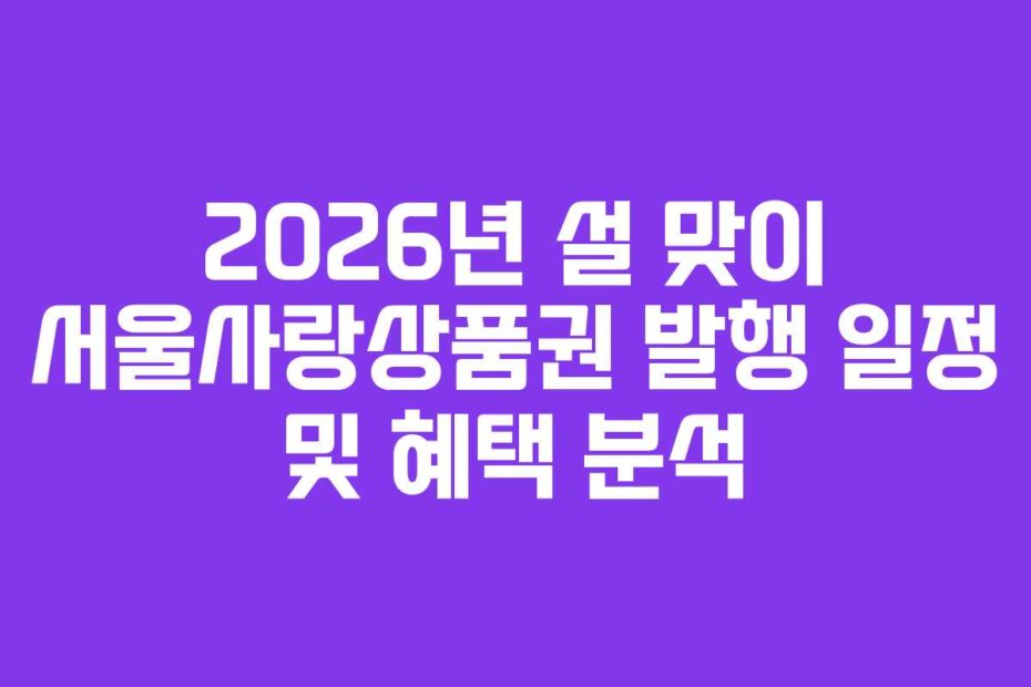 2026년 설 맞이 서울사랑상품권 발행 일정 및 혜택 분석