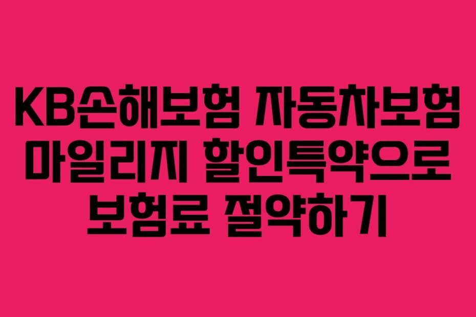 KB손해보험 자동차보험 마일리지 할인특약으로 보험료 절약하기