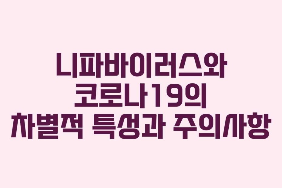 니파바이러스와 코로나19의 차별적 특성과 주의사항