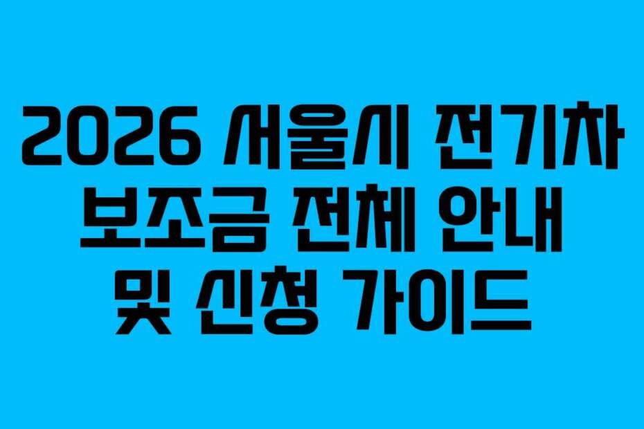 2026 서울시 전기차 보조금 전체 안내 및 신청 가이드
