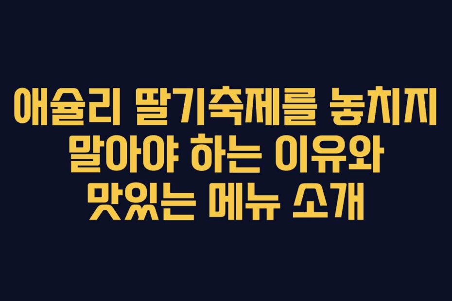 애슐리 딸기축제를 놓치지 말아야 하는 이유와 맛있는 메뉴 소개