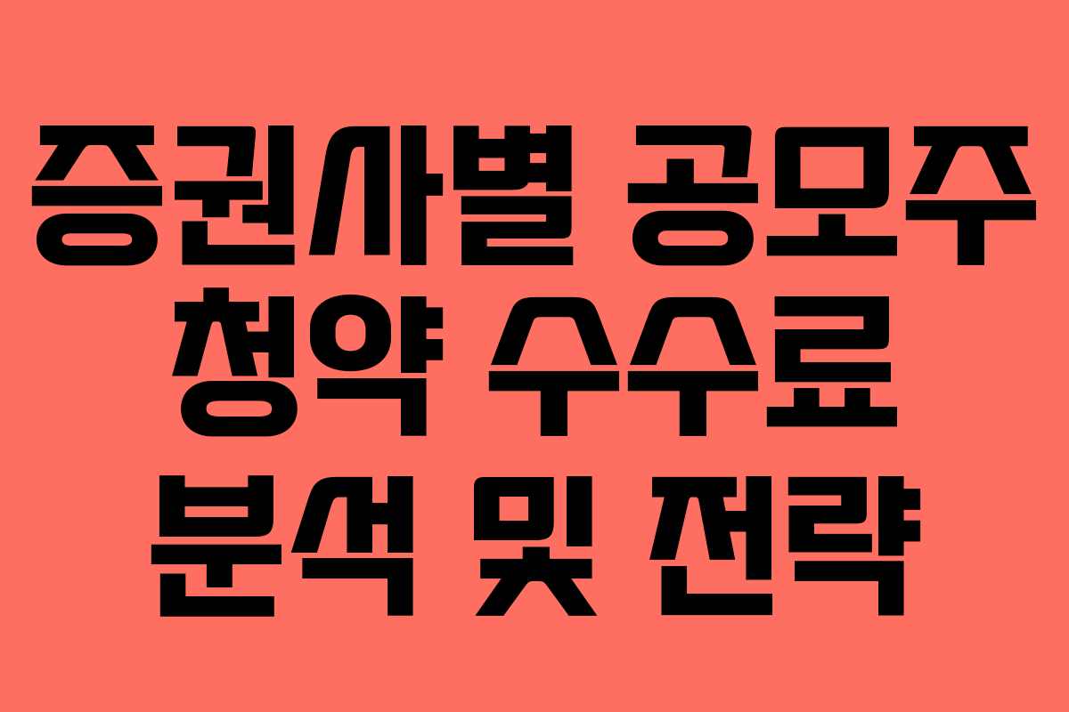증권사별 공모주 청약 수수료 분석 및 전략