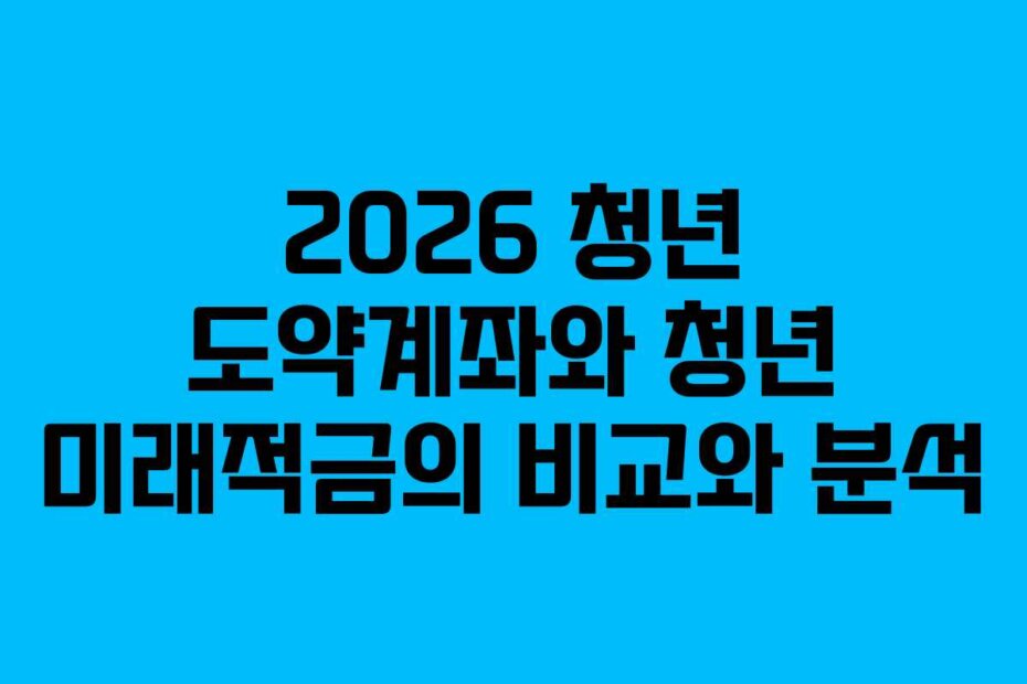 2026 청년 도약계좌와 청년 미래적금의 비교와 분석