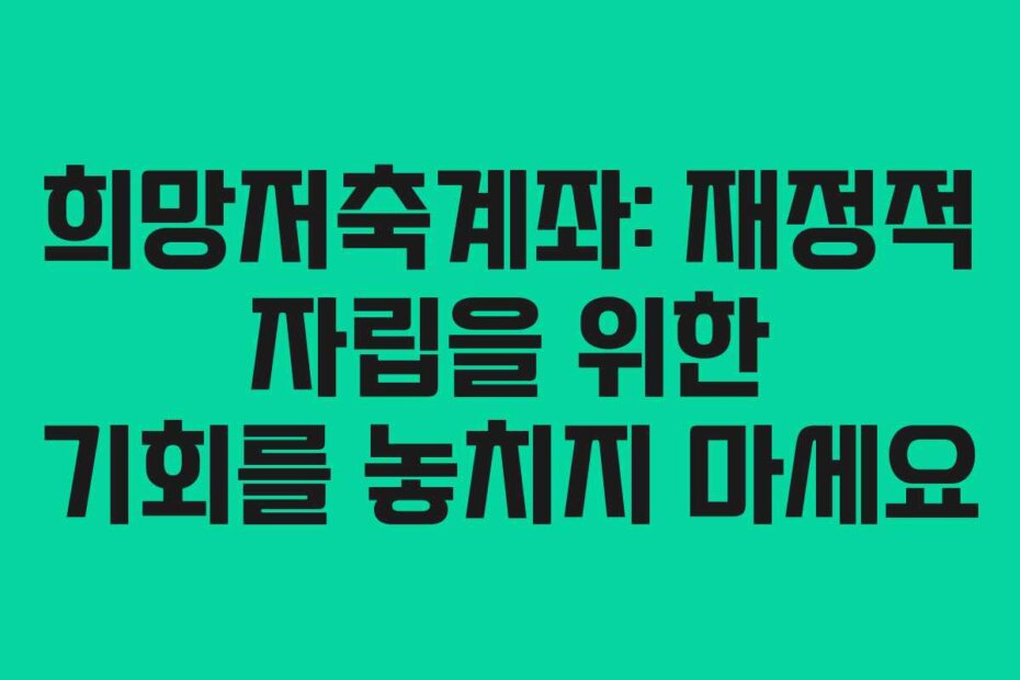 희망저축계좌: 재정적 자립을 위한 기회를 놓치지 마세요