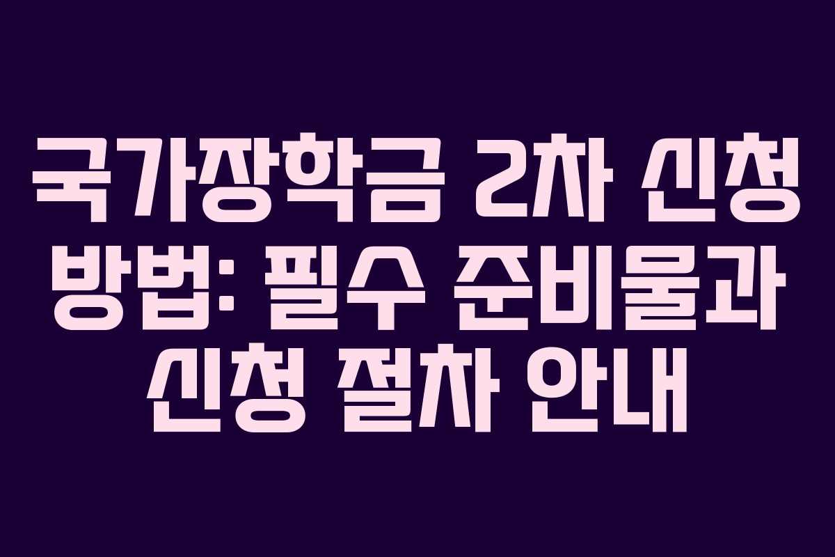 국가장학금 2차 신청 방법: 필수 준비물과 신청 절차 안내