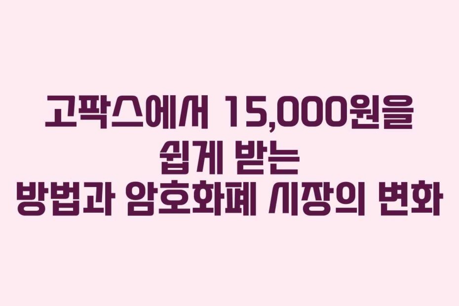 고팍스에서 15,000원을 쉽게 받는 방법과 암호화폐 시장의 변화