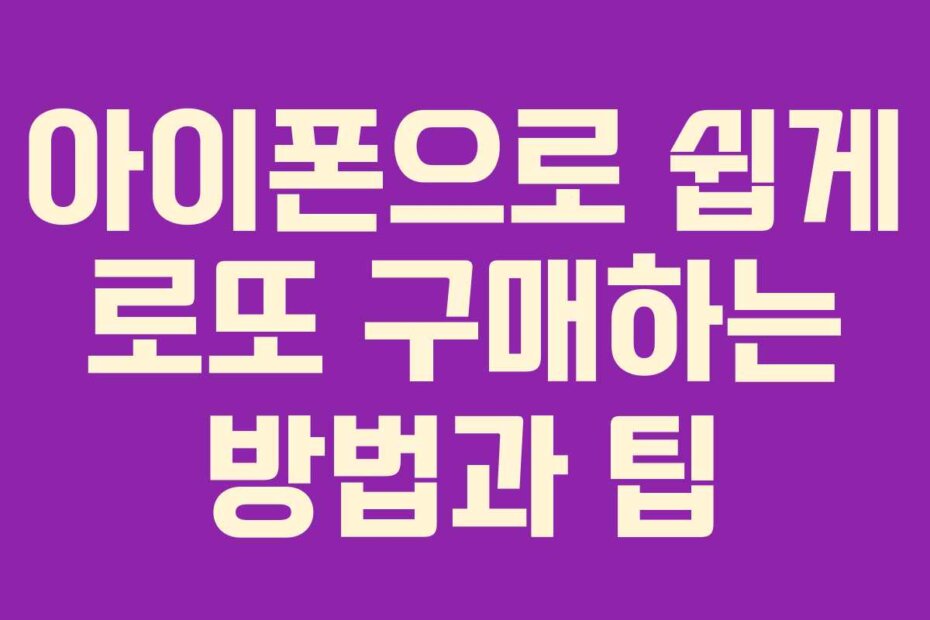 아이폰으로 쉽게 로또 구매하는 방법과 팁