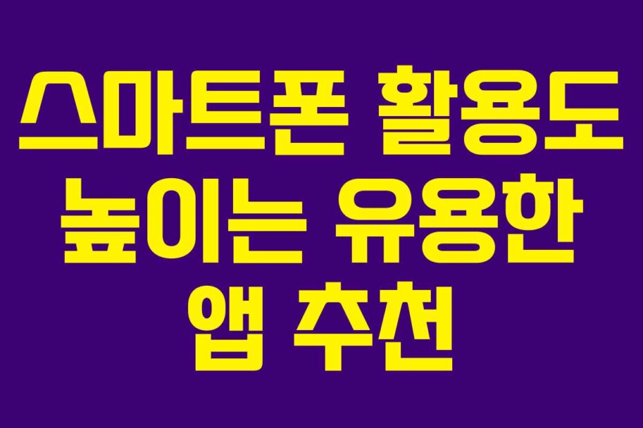 스마트폰 활용도 높이는 유용한 앱 추천