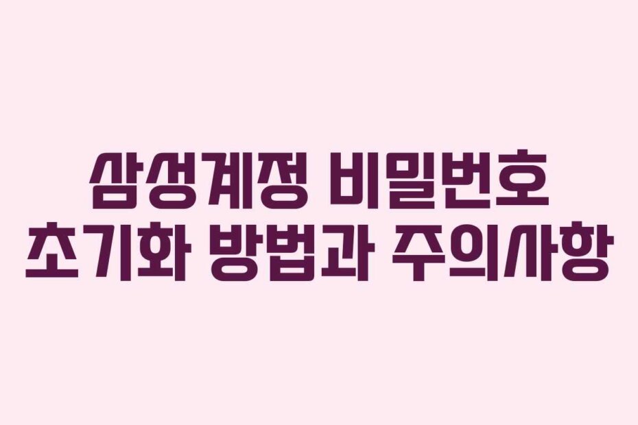 삼성계정 비밀번호 초기화 방법과 주의사항