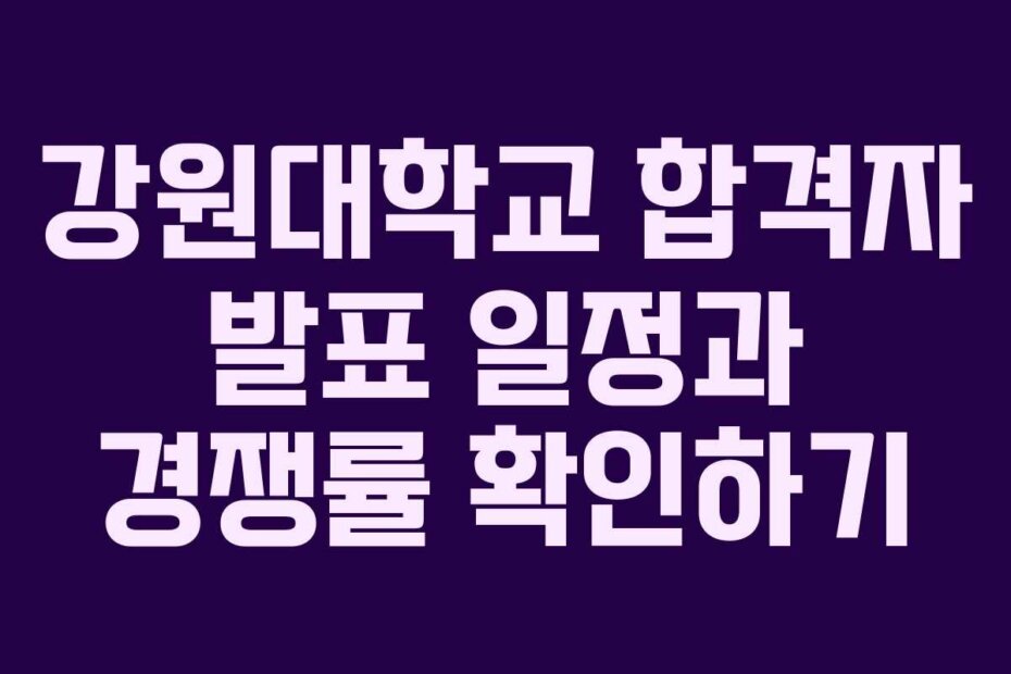 강원대학교 합격자 발표 일정과 경쟁률 확인하기
