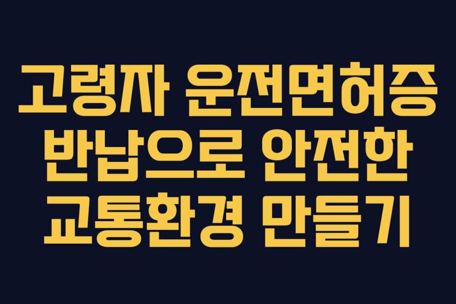 고령자 운전면허증 반납으로 안전한 교통환경 만들기