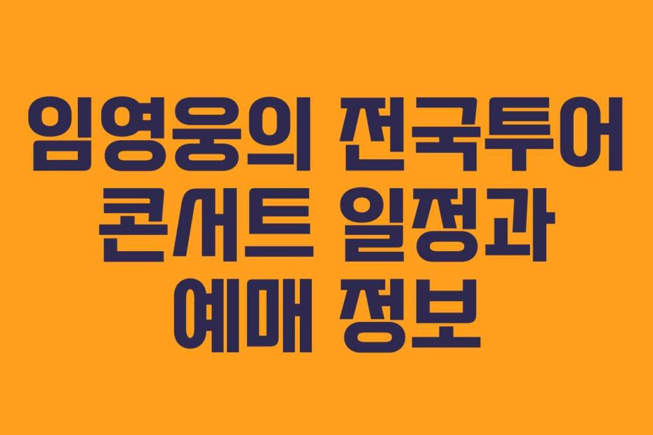 임영웅의 전국투어 콘서트 일정과 예매 정보