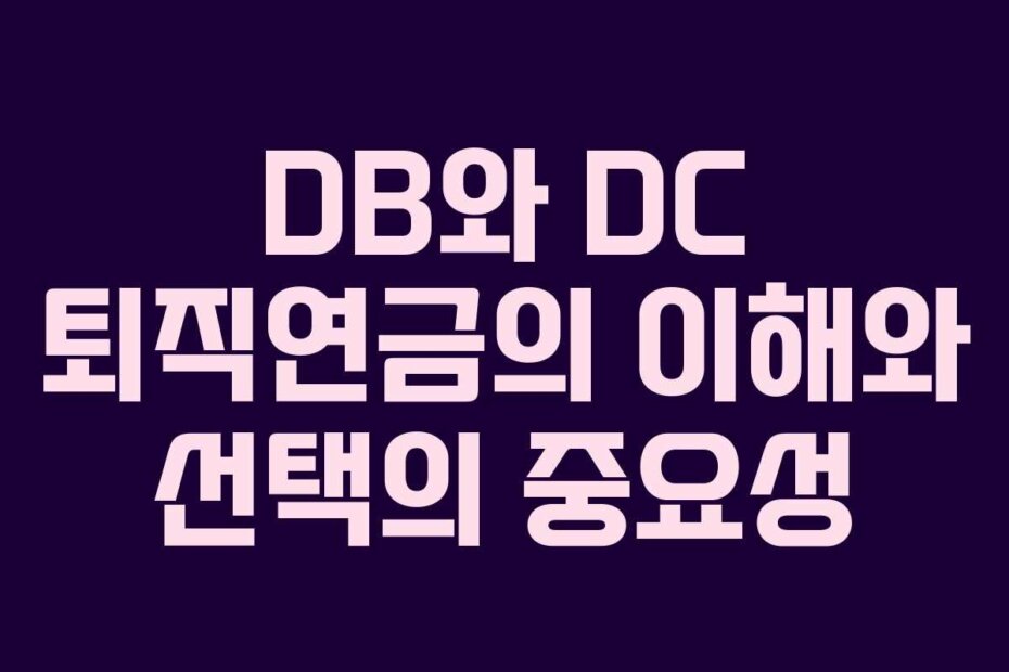 DB와 DC 퇴직연금의 이해와 선택의 중요성