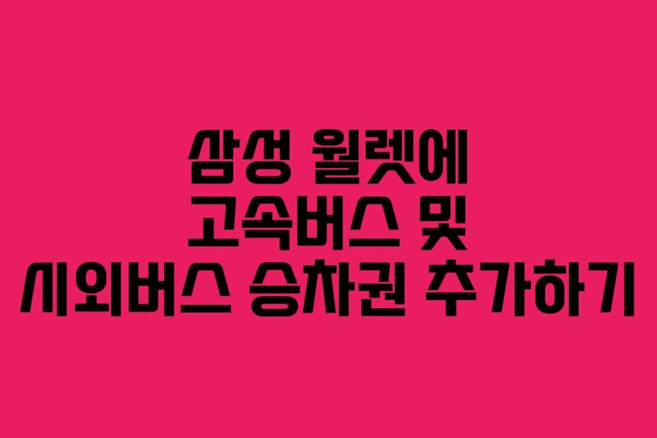 삼성 월렛에 고속버스 및 시외버스 승차권 추가하기