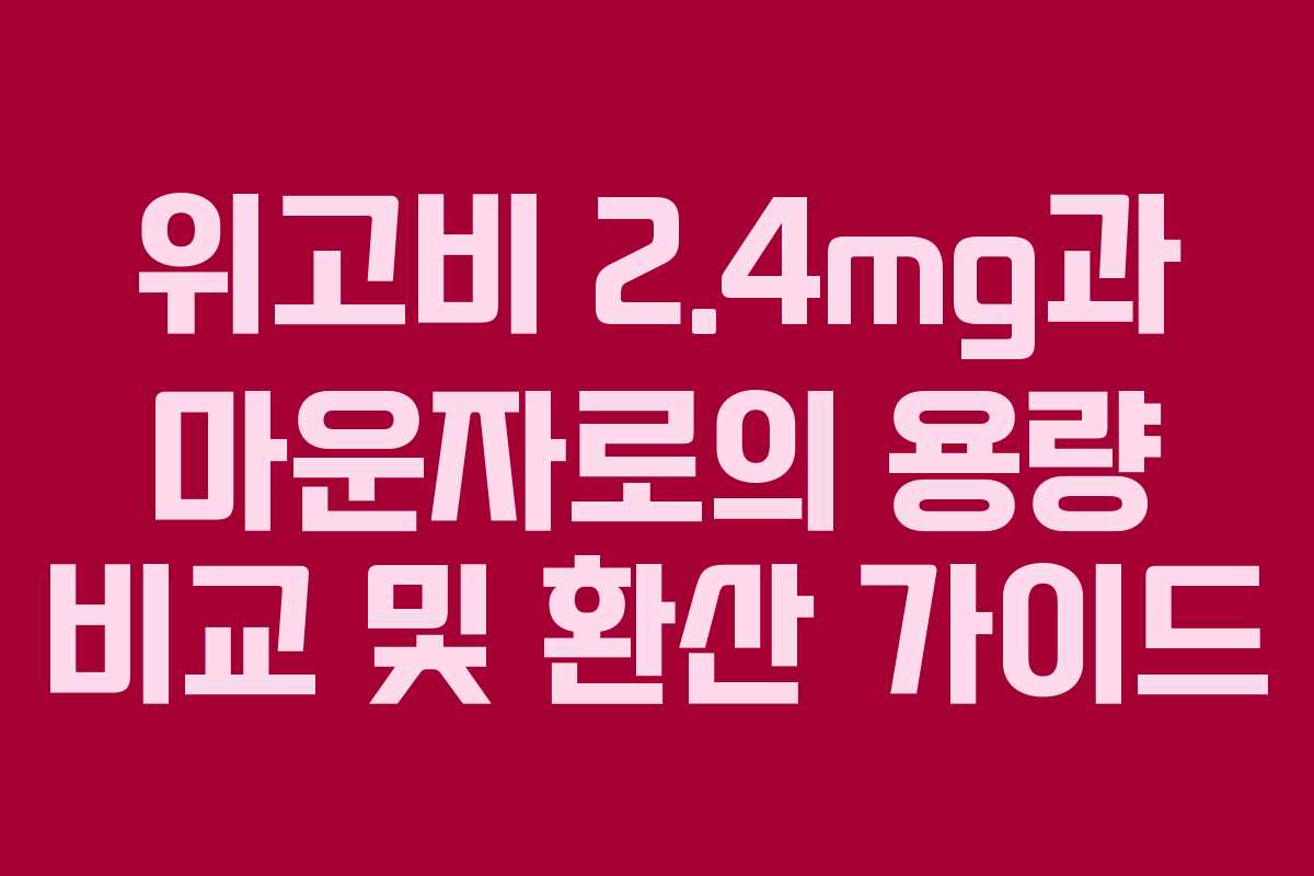 위고비 2.4mg과 마운자로의 용량 비교 및 환산 가이드