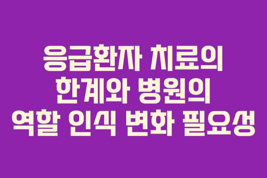 응급환자 치료의 한계와 병원의 역할 인식 변화 필요성