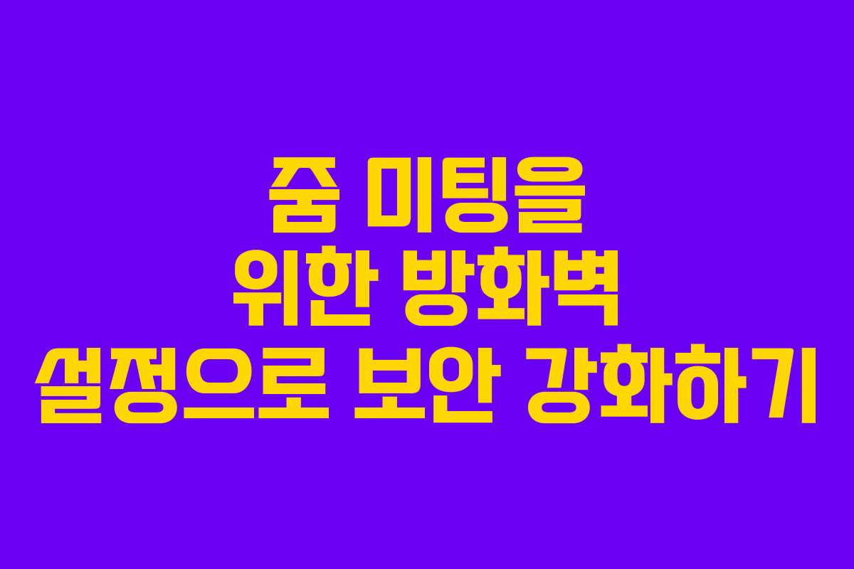 줌 미팅을 위한 방화벽 설정으로 보안 강화하기