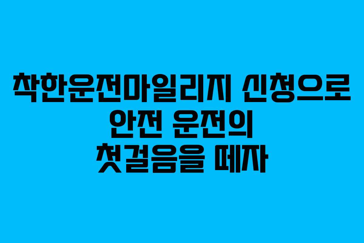 착한운전마일리지 신청으로 안전 운전의 첫걸음을 떼자