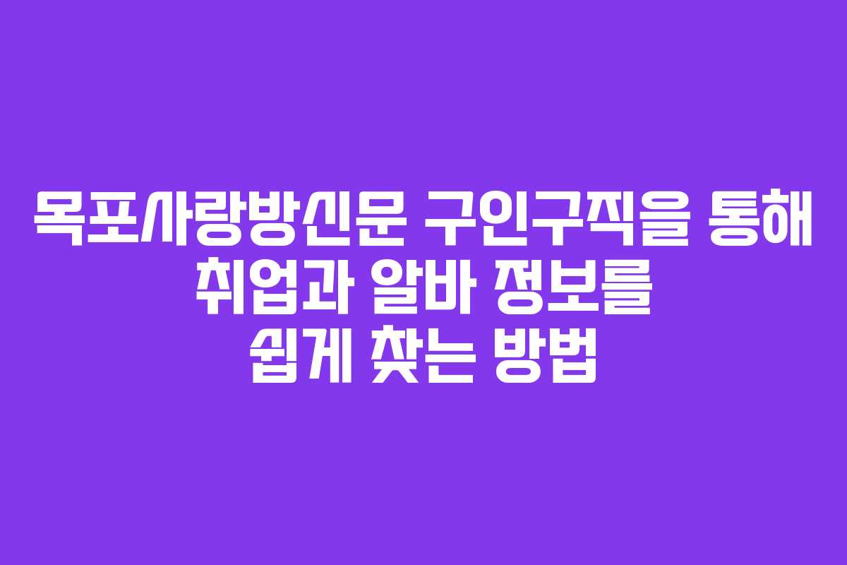 목포사랑방신문 구인구직을 통해 취업과 알바 정보를 쉽게 찾는 방법