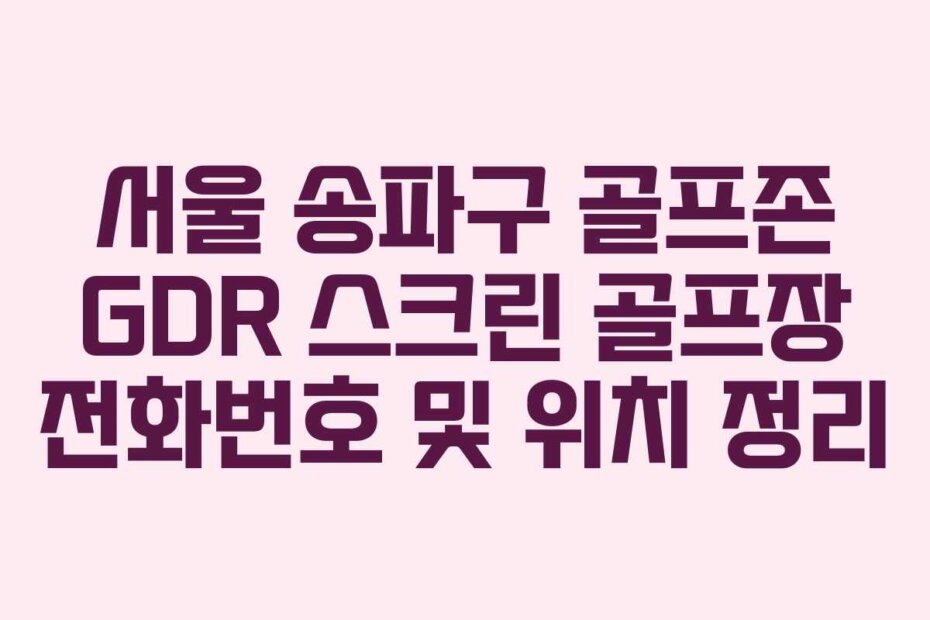 서울 송파구 골프존 GDR 스크린 골프장 전화번호 및 위치 정리